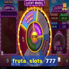 fruta slots 777 mega jackpot paga mesmo